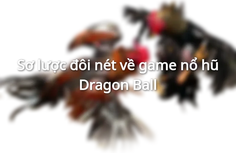 Nổ hũ Dragon Ball đưa người chơi khám phá cuộc phiêu lưu tìm ngọc rồng