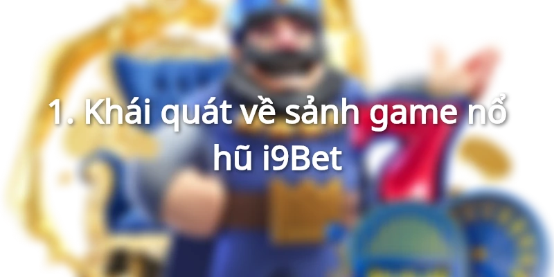 Khái quát về sảnh game nổ hũ i9Bet