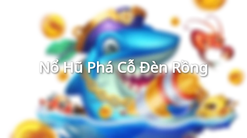 Nổ Hũ Phá Cỗ Đèn Rồng