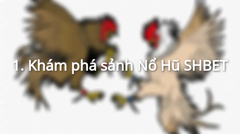 Khám phá sảnh Nổ Hũ SHBET