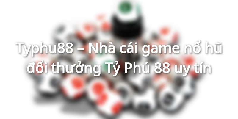 Nổ  hũ Typhu88 - Càng quay nhiều, thưởng càng lớn!