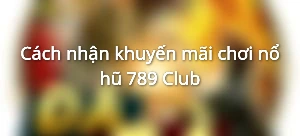 Cách nhận khuyến mãi chơi nổ hũ 789 Club