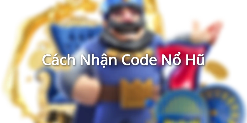 Cách Nhận Code Nổ Hũ