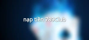 nạp tiền 789Club