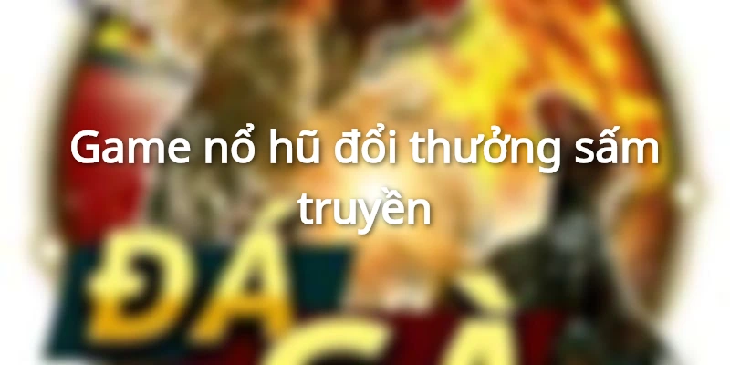 Nổ hũ sấm truyền được phát triển với các tính năng đặc biệt