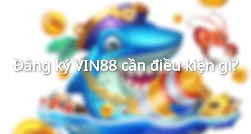 Đăng ký Vin88 nhanh chóng