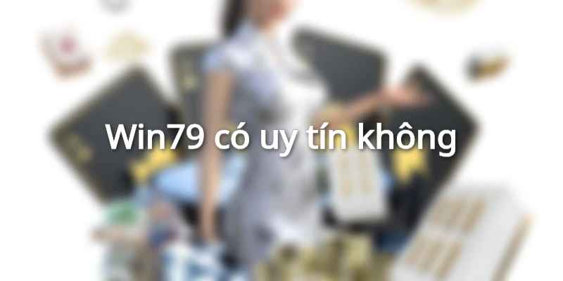 Win79 có uy tín không