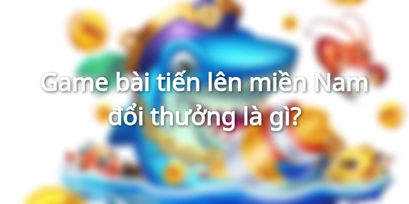 Game bài tiến lên miền Nam